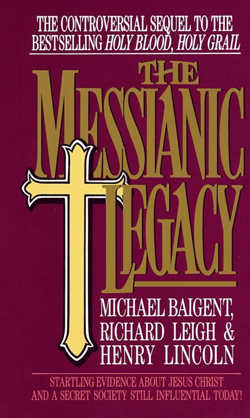 The Messianic Legacy: Startling Evidence About Jesus Christ and a Secret Society Still Influential Today!