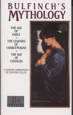 Bulfinch's Mythology: The Age of Fable, The Legends of Charlemagne, The Age of Chivalry