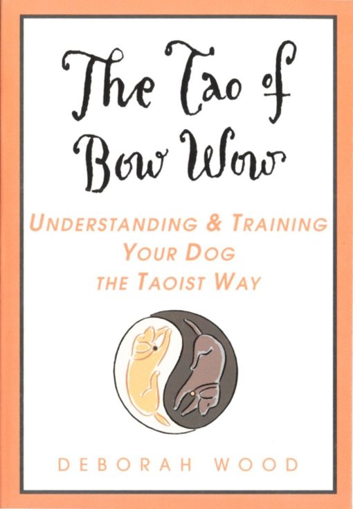 The Tao of Bow Wow: Understanding and Training Your Dog the Taoist Way