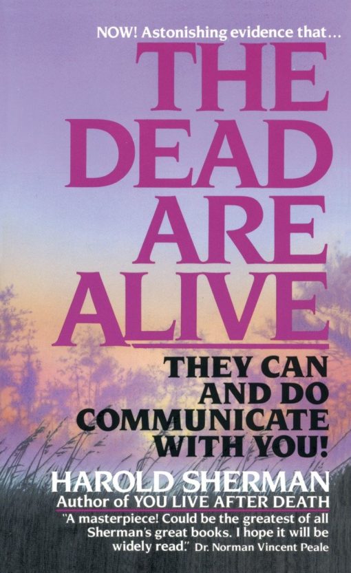 The Dead Are Alive: They Can and Do Communicate With You