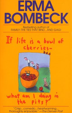 If Life Is a Bowl of Cherries What Am I Doing in the Pits?: Bestselling author of Family--The Ties That Bind...And Gag!