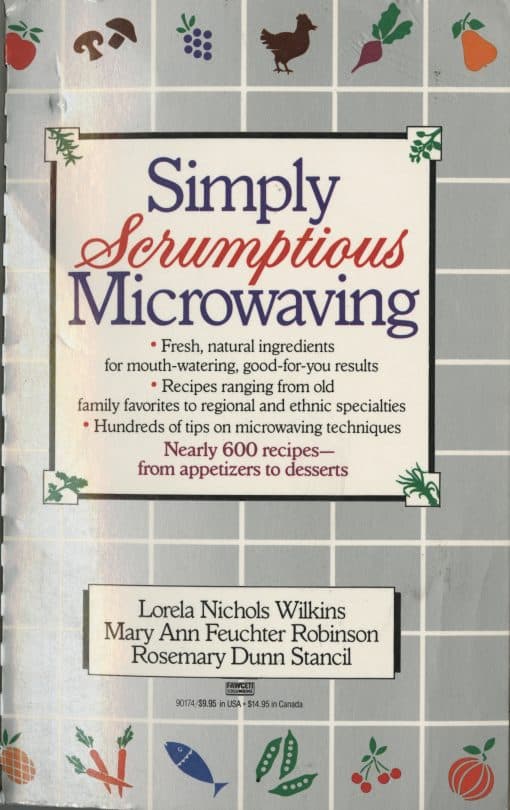 Simply Scrumptious Microwaving: A Collection of Recipes from Simple Everyday to Elegant Gourmet Dishes: A Cookbook