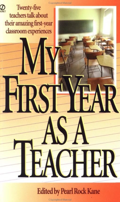 Twenty-Five Teachers Talk about Their Amazing First-Year Classroom Experiences: My First Year as a Teacher