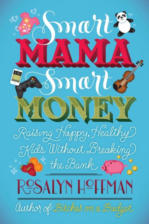 Raising Happy, Healthy Kids Without Breaking the Bank: Smart Mama, Smart Money