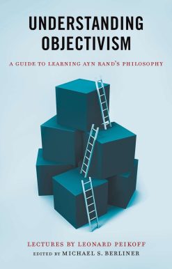 Understanding Objectivism: A Guide to Learning Ayn Rand's Philosophy