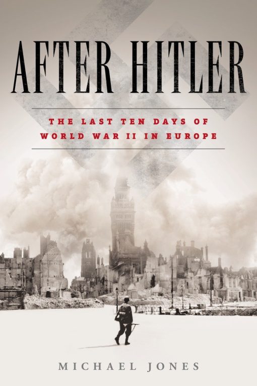 The Last Ten Days of World War II in Europe: After Hitler