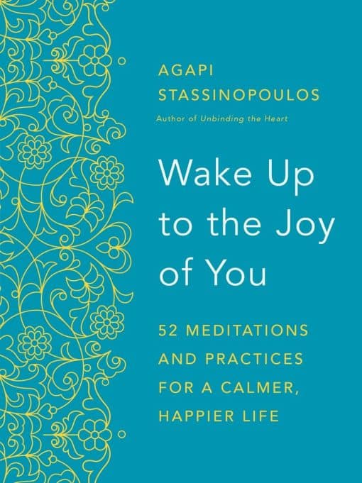 52 Meditations and Practices for a Calmer, Happier Life: Wake Up to the Joy of You