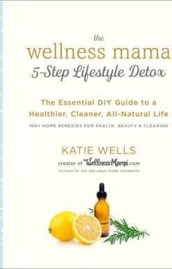 The Essential DIY Guide to a Healthier, Cleaner, All-Natural Life: The Wellness Mama 5-Step Lifestyle Detox