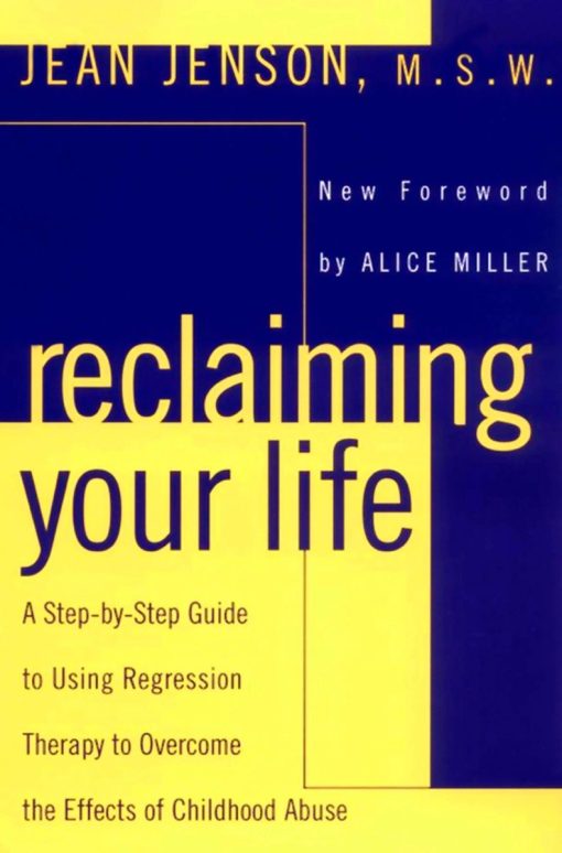 Reclaiming Your Life: A Step-by-Step Guide to Using Regression Therapy to Overcome the Effects of Childhood Abuse