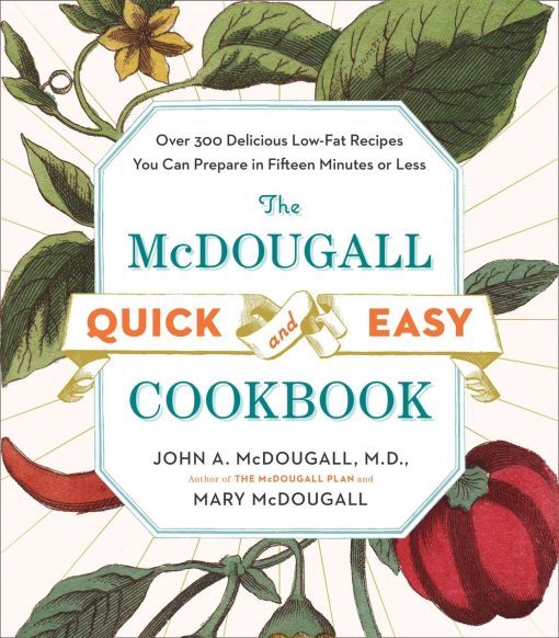 Over 300 Delicious Low-Fat Recipes You Can Prepare in Fifteen Minutes or Less: The McDougall Quick and Easy Cookbook