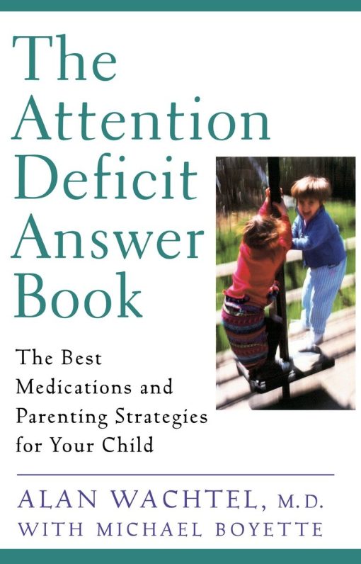 The Best Medications and Parenting Strategies for Your Child: The Attention Deficit Answer Book