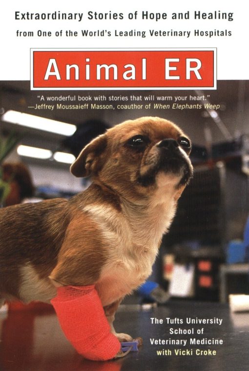 Animal E.R.: The Tufts University School of Veterinary Medicine Extraordinary Stories of Hope and Healing from One of the World's Leading Veterinary Hospitals