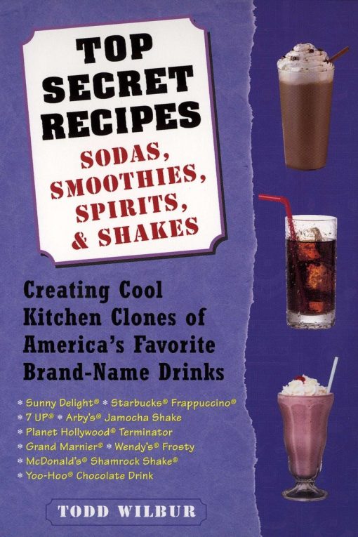 Creating Cool Kitchen Clones of America's Favorite Brand-Name Drinks: A Cookbook: Top Secret Recipes--Sodas, Smoothies, Spirits, & Shakes