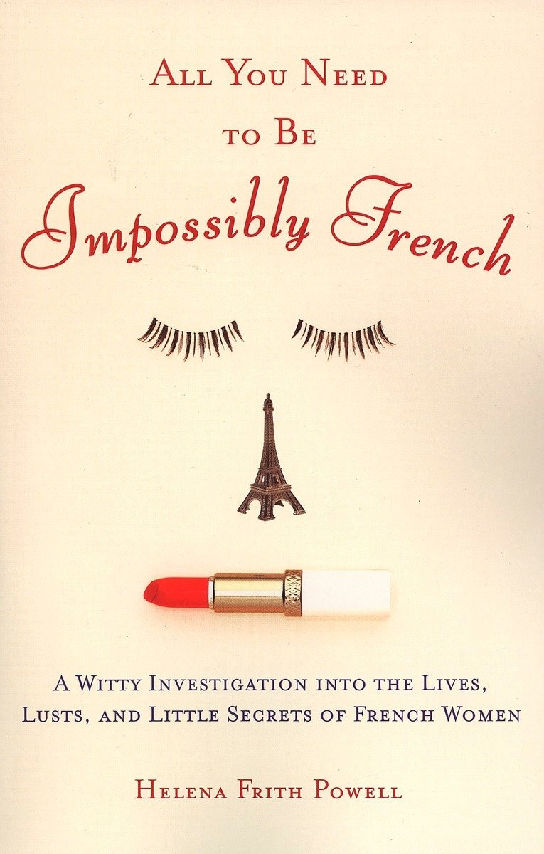 9780452287785 All You Need to Be Impossibly French: A Witty Investigation into the Lives, Lusts, and Little Secrets of French Women