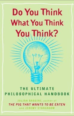 Do You Think What You Think You Think?: The Ultimate Philosophical Handbook