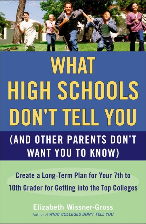 Create a Long-Term Plan for Your 7th to 10th Grader for Getting into the Top Col leges: What High Schools Don't Tell You (And Other Parents Don't Want You toKnow)