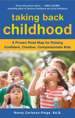 Taking Back Childhood: A Proven Roadmap for Raising Confident, Creative, Compassionate Kids