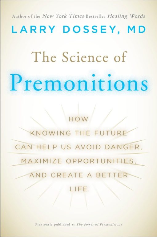 How Knowing the Future Can Help Us Avoid Danger, Maximize Opportunities, and Cre ate a Better Life: The Science of Premonitions