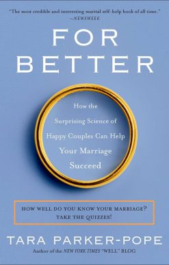 For Better: How the Surprising Science of Happy Couples Can Help Your Marriage Succeed