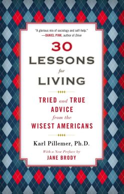 30 Lessons for Living: Tried and True Advice from the Wisest Americans