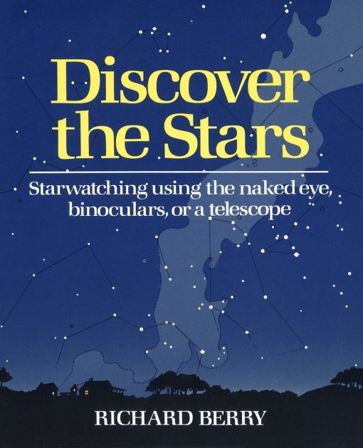 Starwatching Using the Naked Eye, Binoculars, or a Telescope: Discover the Stars