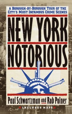 New York Notorious: A Borough-By-Borough Tour of the City's Most Infamous Crime Scenes