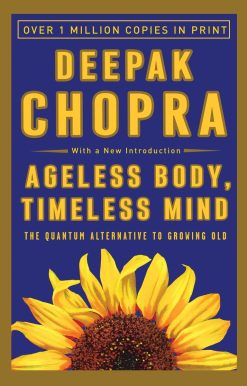 Ageless Body, Timeless Mind: The Quantum Alternative to Growing Old