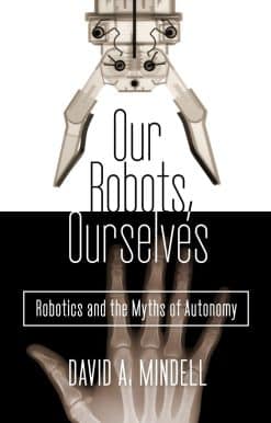 Robotics and the Myths of Autonomy: Our Robots, Ourselves