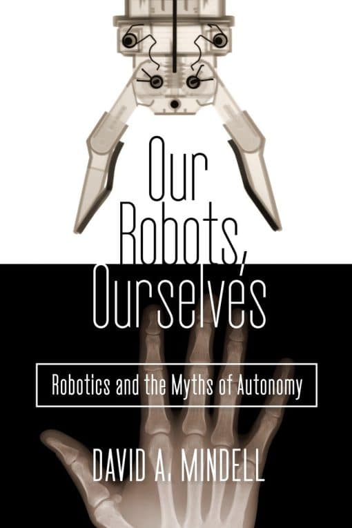 Robotics and the Myths of Autonomy: Our Robots, Ourselves