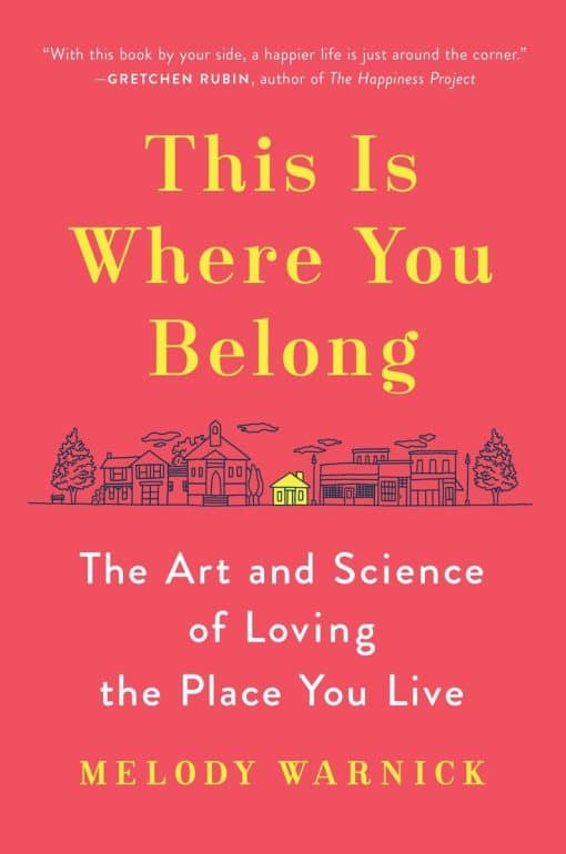 The Art and Science of Loving the Place You Live: This Is Where You Belong