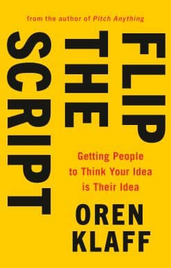 Flip the Script: Getting People to Think Your Idea Is Their Idea