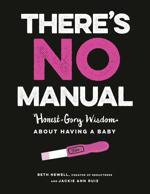 Honest and Gory Wisdom About Having a Baby: There's No Manual