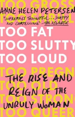 The Rise and Reign of the Unruly Woman: Too Fat, Too Slutty, Too Loud