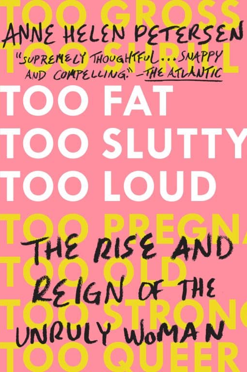 The Rise and Reign of the Unruly Woman: Too Fat, Too Slutty, Too Loud