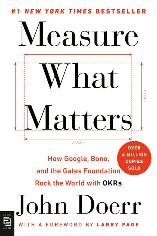 Measure What Matters: How Google, Bono, and the Gates Foundation Rock the World with OKRs