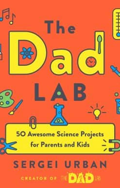 50 Awesome Science Projects for Parents and Kids: TheDadLab