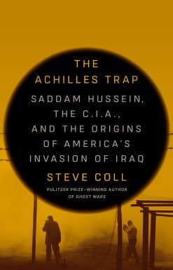 The Achilles Trap: Saddam Hussein, the C.I.A., and the Origins of America's Invasion of Iraq