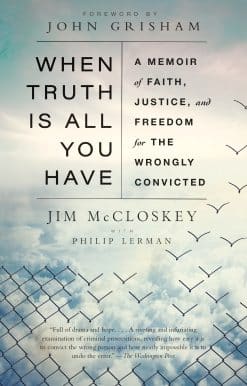 A Memoir of Faith, Justice, and Freedom for the Wrongly Convicted: When Truth Is All You Have