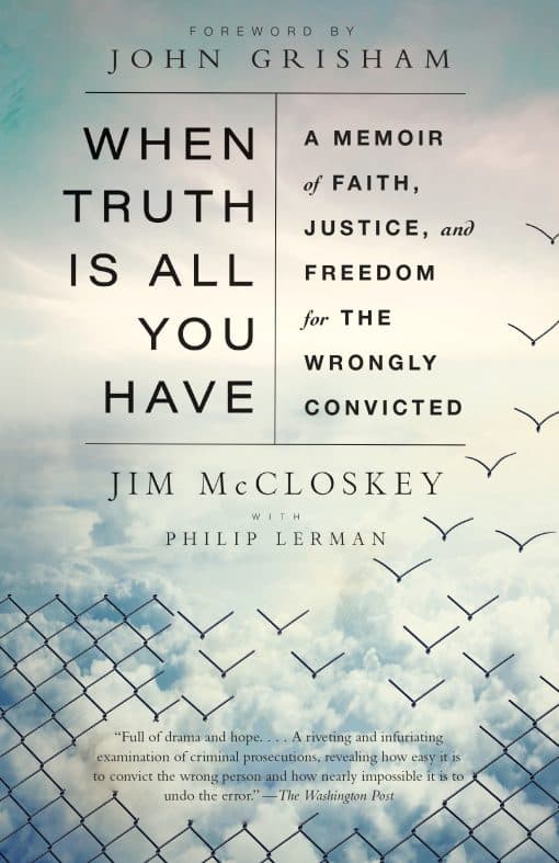 A Memoir of Faith, Justice, and Freedom for the Wrongly Convicted: When Truth Is All You Have