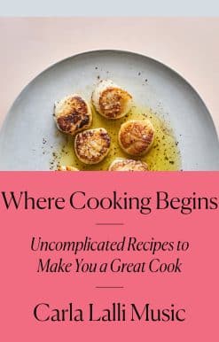 Where Cooking Begins: Uncomplicated Recipes to Make You a Great Cook: A Cookbook