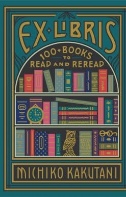 Ex Libris: 100+ Books to Read and Reread