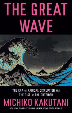 The Great Wave: The Era of Radical Disruption and the Rise of the Outsider