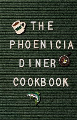 Dishes and Dispatches from the Catskill Mountains: The Phoenicia Diner Cookbook