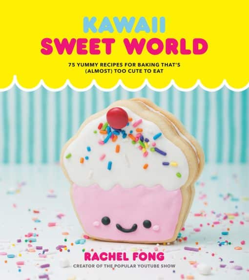 Kawaii Sweet World Cookbook: 75 Yummy Recipes for Baking That's (Almost) Too Cute to Eat