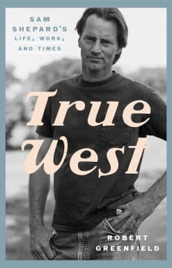 True West: Sam Shepard's Life, Work, and Times