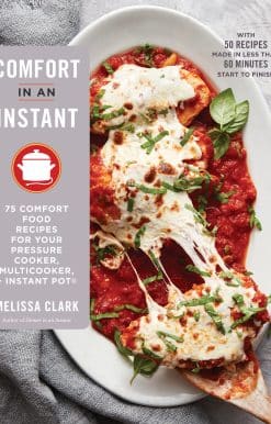 Comfort in an Instant: 75 Comfort Food Recipes for Your Pressure Cooker, Multicooker, and Instant Pot®: A Cookbook
