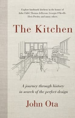 The Kitchen: A journey through time-and the homes of Julia Child, Georgia O'Keeffe, Elvis  Presley and many others-in search of the perfect design