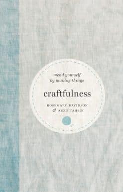 Craftfulness: Mend Yourself by Making Things