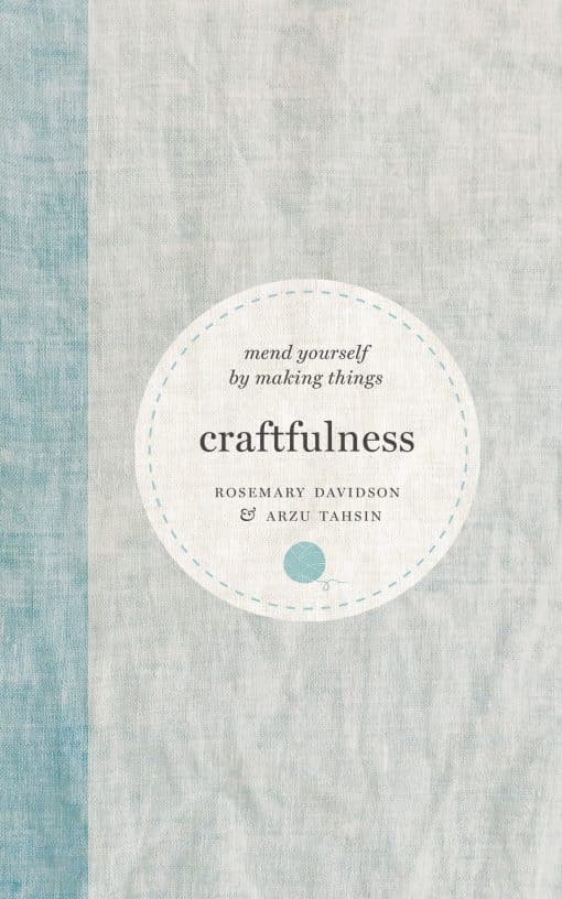 Craftfulness: Mend Yourself by Making Things