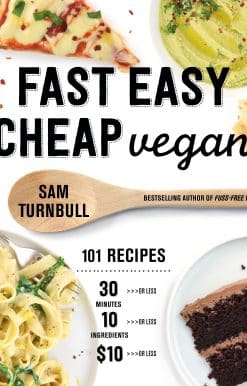 Fast Easy Cheap Vegan: 101 Recipes You Can Make in 30 Minutes or Less, for $10 or Less, and with 10 Ingredients or Less!